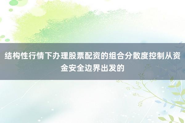 结构性行情下办理股票配资的组合分散度控制从资金安全边界出发的