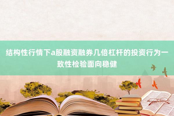 结构性行情下a股融资融券几倍杠杆的投资行为一致性检验面向稳健