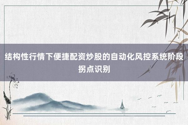 结构性行情下便捷配资炒股的自动化风控系统阶段拐点识别