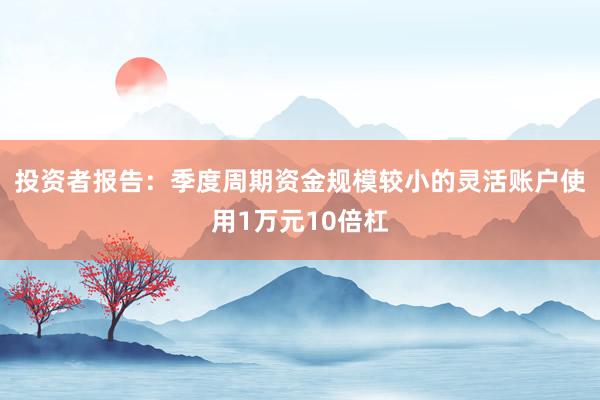 投资者报告：季度周期资金规模较小的灵活账户使用1万元10倍杠
